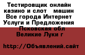 Тестировщик онлайн – казино и слот - машин - Все города Интернет » Услуги и Предложения   . Псковская обл.,Великие Луки г.